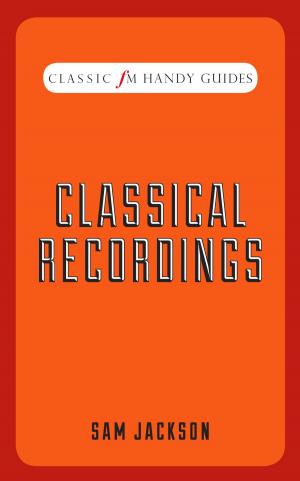 Cover of the book Classic FM Handy Guide: Classical Recordings by Darren Henley