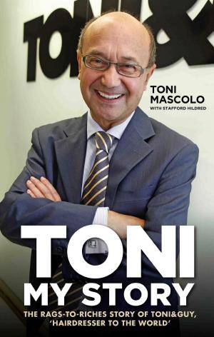 Cover of the book Toni: My Story - The Rags-to-Riches Story of Toni & Guy, 'Hairdresser to the World' by Andy Owens, Chris Ellis