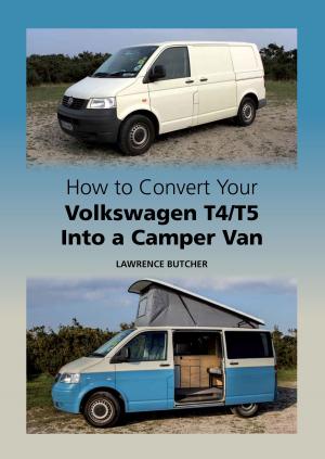 Cover of the book How to Convert your Volkswagen T4/T5 into a Camper Van by Ken Delve