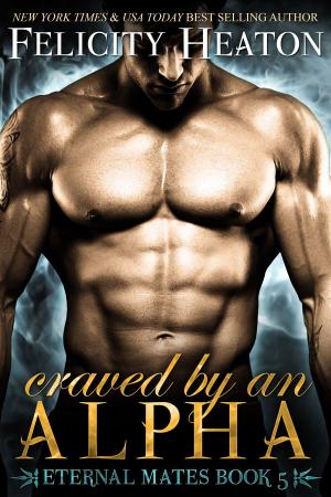 Cover of the book Craved by an Alpha (Eternal Mates Romance Series Book 5) by Felicity Heaton