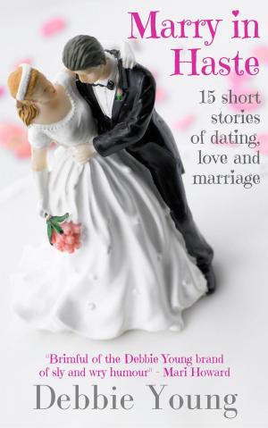 Cover of the book Marry in Haste: 15 Short Stories of Dating, Love & Marriage by DT Sanders