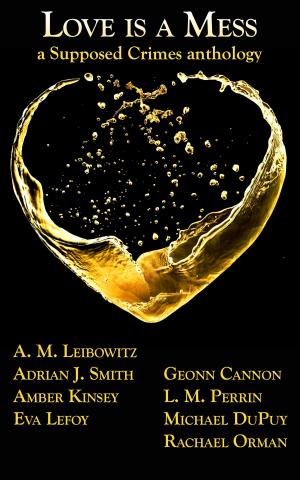 Cover of the book Love is a Mess: A Supposed Crimes Anthology by A. M. Leibowitz