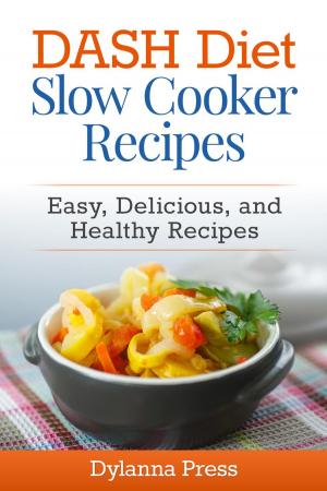 Cover of the book DASH Diet Slow Cooker Recipes: Easy, Delicious, and Healthy Low-Sodium Recipes by Dylanna Press