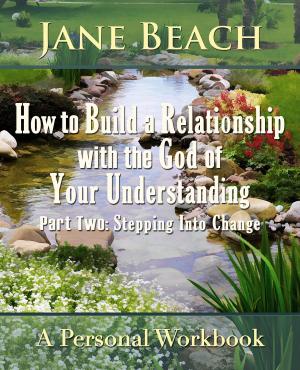 Cover of the book How to Build a Relationship with the God of Your Understanding: Part Two: Stepping Into Change by Michael J Roads
