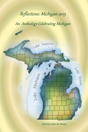 Cover of the book Reflections: Michigan 2015 by Zimbell House Publishing, Sammi Cox, Ben Fine, Michelle Monigan, Cynthia Morrison, Shane Porteous, DJ Tyrer