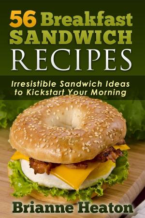 Cover of the book 56 Breakfast Sandwich Recipes: Irresistible Sandwich Ideas to Kickstart Your Morning by Carla Coxwell
