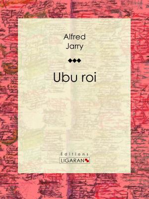Cover of the book Ubu roi by André-Robert Andréa de Nerciat, Guillaume Apollinaire, Ligaran
