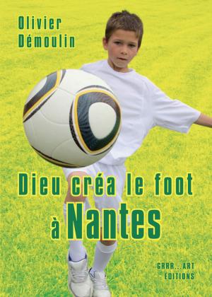 Cover of the book Dieu créa le foot à Nantes by AJ Rico