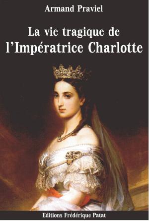 Cover of the book La Vie tragique de l'Impératrice Charlotte by Frédérique PATAT