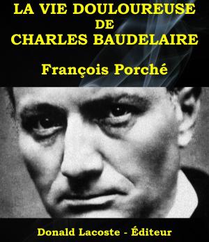 Cover of the book La vie douloureuse de Charles Baudelaire by Top Deals Hotel
