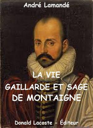 Cover of the book La vie gaillarde et sage de Montaigne by Gustave Guiches