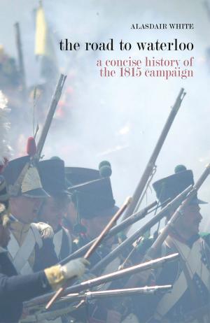 Book cover of The Road to Waterloo: a concise history of the 1815 campaign