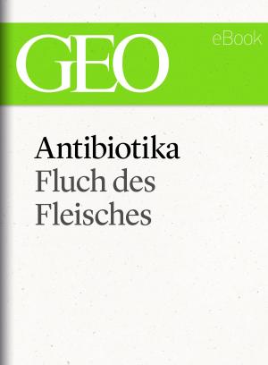 Cover of the book Antibiotika: Fluch des Fleisches (GEO eBook Single) by Michael Rubano
