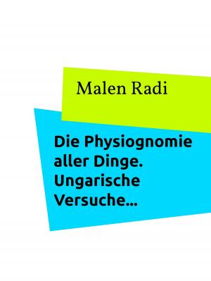 Cover of the book Die Physiognomie aller Dinge. Ungarische Versuche... by Gerdi M. Büttner