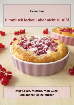 Cover of Himmlisch lecker - aber nicht zu süß! Mug Cakes, Muffins, Minigugel und andere kleine Kuchen