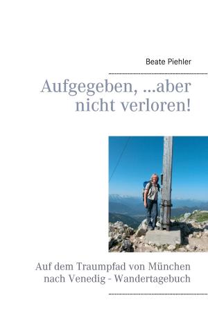 Book cover of Aufgegeben, ...aber nicht verloren!
