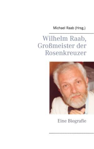 Cover of the book Wilhelm Raab, Großmeister der Rosenkreuzer by Gérard Bökenkamp, Nils Christian Hesse
