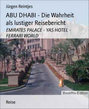 Cover of the book ABU DHABI - Die Wahrheit als lustiger Reisebericht by Alfred J. Schindler