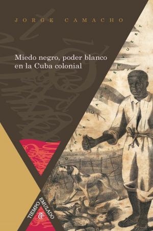 Cover of the book Miedo negro, poder blanco en la Cuba colonial by Mónica Albizúrez Gil