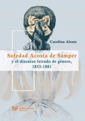 Cover of the book Soledad Acosta de Samper y el discurso letrado de género, 1853-1881 by Leopoldo Tablante