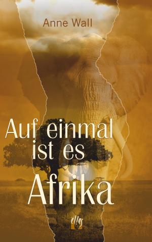 Cover of the book Auf einmal ist es Afrika by J. Cafesin