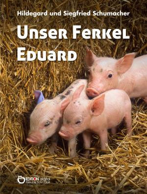 Cover of the book Unser Ferkel Eduard by Hildegard Schumacher, Siegfried Schumacher