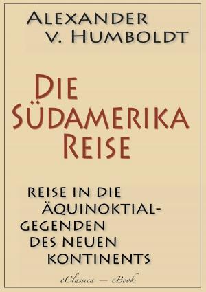 Cover of the book Alexander von Humboldt: Die Südamerika-Reise (Einzige von A. v. Humboldt autorisierte deutsche Ausgabe): Originaltitel: Reise in die Äquinoktial-Gegenden des Neuen Kontinents by Laurence Sterne