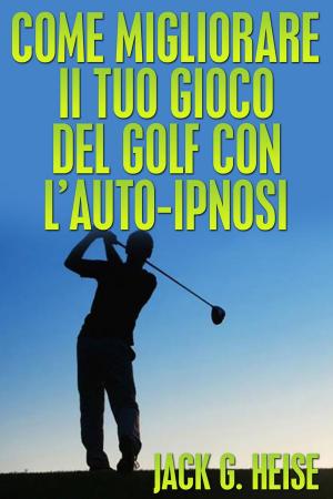 Cover of the book Come migliorare il tuo Gioco del Golf con l'AUTO-IPNOS by David De