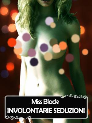 Cover of the book Involontarie seduzioni by Miss Black
