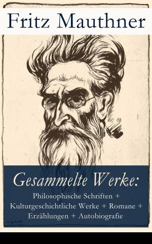 Cover of the book Gesammelte Werke: Philosophische Schriften + Kulturgeschichtliche Werke + Romane + Erzählungen + Autobiografie by Paul Grabein
