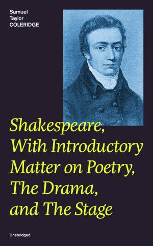 bigCover of the book Shakespeare, With Introductory Matter on Poetry, The Drama, and The Stage (Unabridged): Coleridge’s Essays and Lectures on Shakespeare and Other Old Poets and Dramatists by 