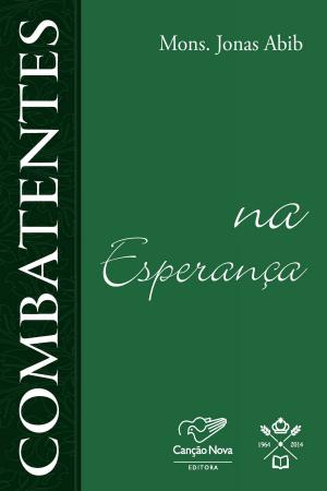 Cover of the book Combatentes na esperança by Monsenhor Jonas Abib