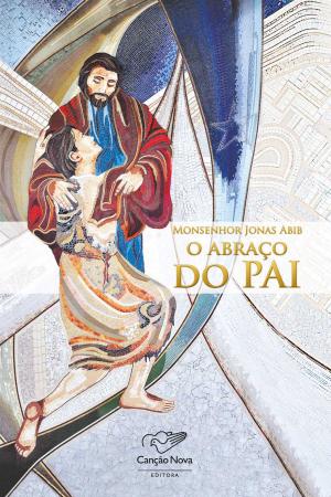Cover of the book O abraço do Pai by Monsenhor Jonas Abib