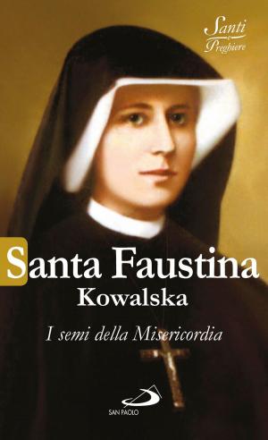Cover of the book Santa Faustina Kowalska. I semi della Misericordia by Antonio Cistellini