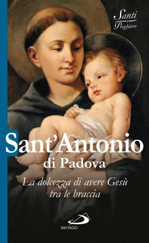 Cover of the book Sant'Antonio di Padova. La dolcezza di avere Gesù tra le braccia by Gilbert Keith Chesterton