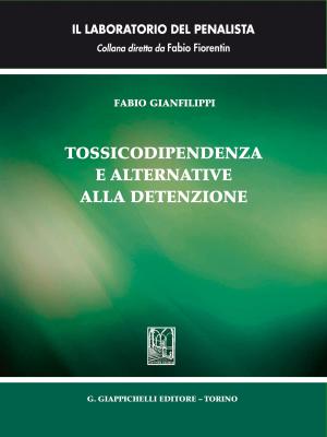 Cover of the book Tossicodipendenza e alternative alla detenzione by Gianluca Selicato, Francesco Campobasso, Ottavio Lobefaro