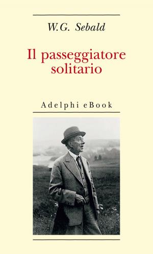 Cover of the book Il passeggiatore solitario by Roberto Calasso