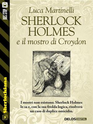 Cover of the book Sherlock Holmes e il mostro di Croydon by Roberta Martinetti, Luigi Boccia