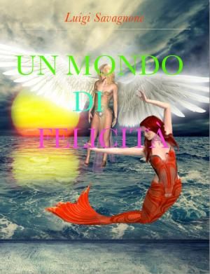 Cover of the book Un Mondo di Felicità by Luigi Savagnone