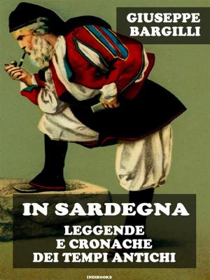 Cover of the book In Sardegna leggende e cronache dei tempi antichi by Grazia Deledda, Enrico Costa, Giulio Bechi