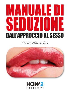 Cover of the book MANUALE DI SEDUZIONE DALL'APPROCCIO AL SESSO by Giada Prezioso