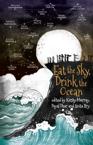Cover of the book Eat the Sky, Drink the Ocean by Laxmi Murthy, Rajashri Dasgupta