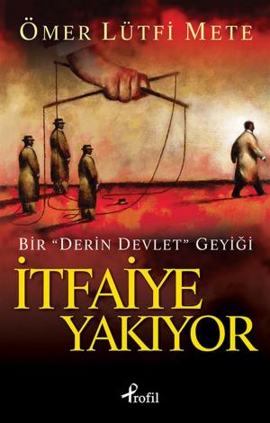 Cover of the book İtfaiye Yakıyor - Bir 'Derin Devlet' Geyiği by Zeynep Üstün