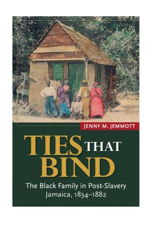 Cover of the book Ties that Bind: The Black Family in Post-Slavery Jamaica, 1834-1882 by B.W. Higman