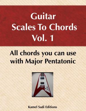 Cover of the book Guitar Scales To Chords Vol. 1 by Kamel Sadi
