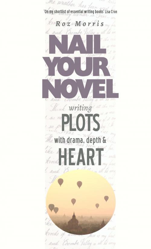 Cover of the book Writing Plots With Drama, Depth & Heart: Nail Your Novel by Roz Morris, Roz MOrris