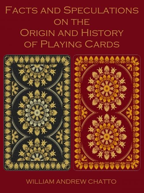 Cover of the book Facts and Speculations on the Origin and History of Playing Cards (Illustrated) by William Andrew Chatto, SAVA