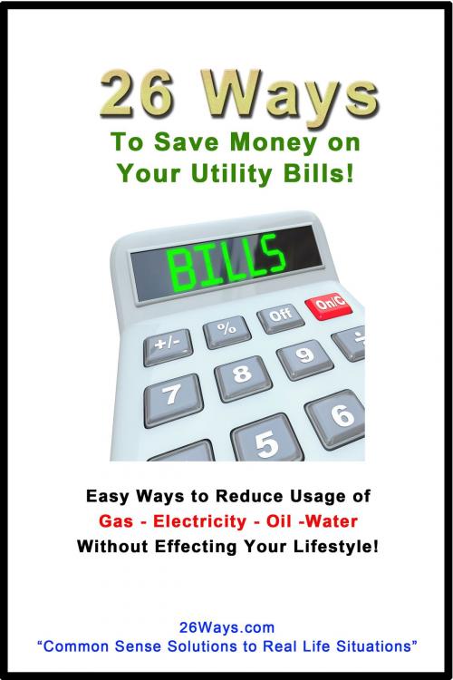 Cover of the book 26 Ways to Save Money on Your Utility Bills by 26 Ways, 26 Ways.com