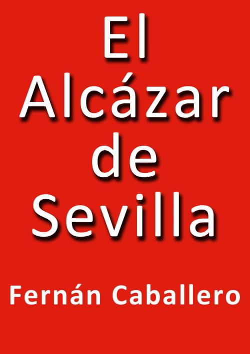 Cover of the book El alcázar de Sevilla by Fernán Caballero, J.Borja