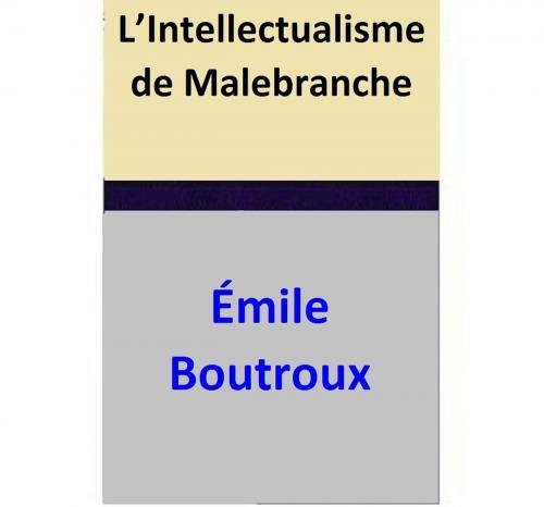 Cover of the book L’Intellectualisme de Malebranche by Émile Boutroux, Émile Boutroux
